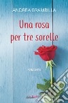 Una rosa per tre sorelle libro di Brambilla Andrea