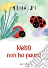 Nebù non ha paura. Ediz. a colori libro