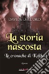 La storia nascosta. Le cronache di Kokha libro di Dell'Oro Davide