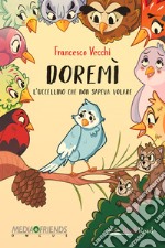 Doremì. L'uccellino che non sapeva volare. Ediz. illustrata libro