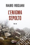 L'enigma sepolto libro di Mogliani Mauro