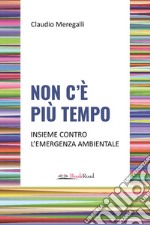 Non c'è più tempo. Insieme contro l'emergenza ambientale libro