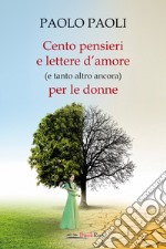 Cento pensieri e lettere d'amore (e tanto altro ancora) per le donne libro