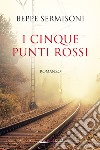 I cinque punti rossi libro di Sermisoni Beppe