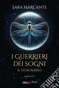 Il legionario. I guerrieri dei sogni libro