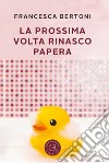 La prossima volta... rinasco papera! libro di Bertoni Francesca