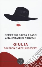 Giulia. Bourbon e vecchi rossetti libro