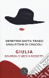 Giulia. Bourbon e vecchi rossetti libro di Baffa Trasci Amalfitani di Crucoli Demetrio