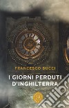 i giorni perduti d'Inghilterra libro di Bucci Francesco