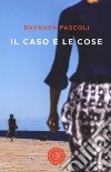 Il caso e le cose libro di Pascoli Barbara