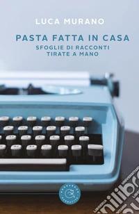 Pasta fatta in casa. Sfoglie di racconti tirate a mano libro