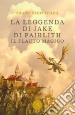 La leggenda di Jake di Fairlith. Il flauto magico libro