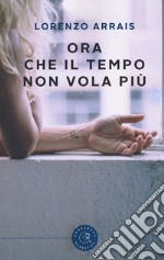 Ora che il tempo non vola più libro