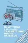 In attesa degli altri trasmettiamo musica da ballo libro di Kosgran Malusa