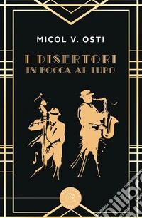 I disertori. In bocca al lupo libro