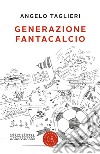 Generazione fantacalcio libro di Taglieri Angelo