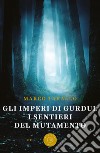 I sentieri del mutamento. Gli imperi di Gurdul libro