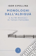 Monologhi dall'aldiquà (e altri rovesci in terza persona) libro