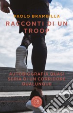 Racconti di un troop. Autobiografia quasi seria di un corridore qualunque libro