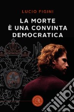 La morte è una convinta democratica libro