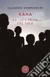 Kaha. La luce prima del sole libro di Cremaschi Claudio