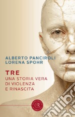 Tre. Una storia vera di violenza e rinascita libro