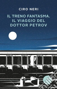 Il treno fantasma. Il viaggio del dottor Petrov libro