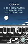 Il treno fantasma. Il viaggio del dottor Petrov libro