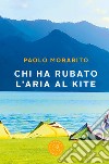 Chi ha rubato l'aria al kite libro di Morabito Paolo