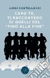 Caro te, ti racconterò di quelli del «fino alla fine» libro