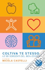 Coltiva te stesso. Le sei sorgenti del ben-essere libro