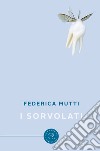 I sorvolati libro di Mutti Federica