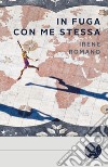 In fuga con me stessa libro di Romano Irene