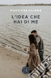 L'idea che hai di me libro di Uliana Marilena