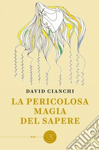 La pericolosa magia del sapere libro