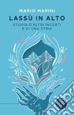 Lassù in alto. Storia d'altri incerti e di una stria libro