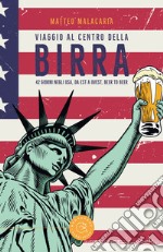 Viaggio al centro della birra. 42 giorni negli USA, da est a ovest, beer to beer libro