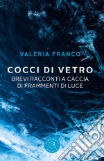 Cocci di vetro. Brevi racconti a caccia di frammenti di luce libro