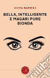 Bella, intelligente e magari pure bionda libro