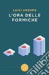 L'ora delle formiche libro di Arbore Luigi