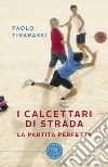 I calcettari di strada. La partita perfetta libro