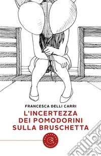 L'incertezza dei pomodorini sulla bruschetta libro