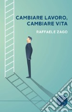 Cambiare lavoro, cambiare vita. Quando il disastro è la cosa migliore che potesse succederti libro