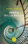 Fermo sulla soglia libro