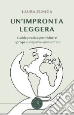 Un'impronta leggera. Guida pratica per ridurre il proprio impatto ambientale