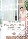 Fill your home with love. Professioniste all'opera per ri-pensare casa libro