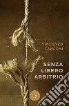 Senza libero arbitrio libro di Cancemi Vincenzo