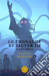 Le cronache di Jaltar. La guerra. Vol. 3 libro di Tomaino Monica