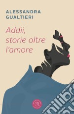 Addii, storie oltre l'amore libro