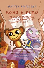 Kong e Kuko. Piccolo manuale per affrontare le paure. Ediz. illustrata libro